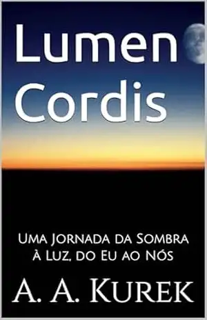 Lumen Cordis: Uma Jornada da Sombra à Luz, do Eu ao Nós – Altair Kurek