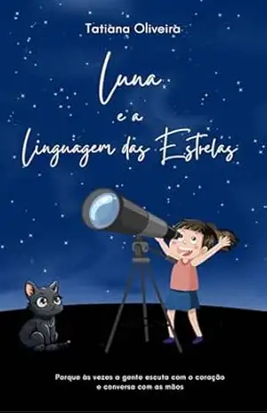 Luna e a Linguagem das Estrelas: Porque às vezes a gente escuta com o coração e conversa com as mãos – Tatiana Oliveira