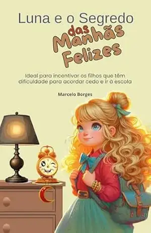 Luna e o segredo das manhãs felizes: Ideal para incentivar os filhos que têm dificuldade para acordar cedo e ir à escola (MB Infantil Livro 14) – Marcelo  Borges