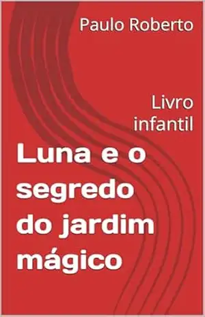 Luna e o segredo do jardim mágico: Livro infantil – Paulo  Roberto