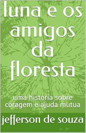 luna e os amigos da floresta: uma historia sobre coragem e ajuda mutua – jefferson de souza