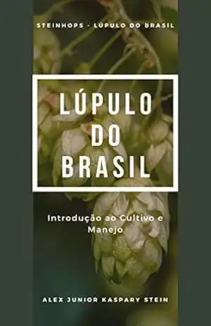 Lúpulo do Brasil: Introdução ao cultivo e manejo (SteinHops – Lúpulo do Brasil) – Alex Junior Kaspary Stein