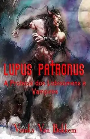 Lupus Patronus A Profecia dos Lobisomens e Vampiros - Vianka Van Bokkem