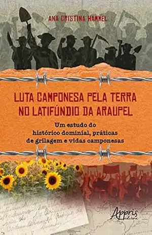 Luta Camponesa pela Terra no Latifúndio da Araupel: Um Estudo do Histórico Dominial, Práticas de Grilagem e Vidas Camponesas – Ana Cristina Hammel