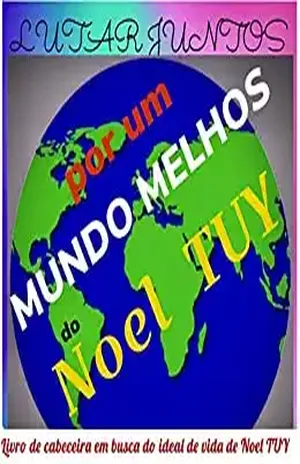 LUTAR JUNTOS para um MUNDO MELHOR: Livro de cabeceira em busca do ideal de vida de Noel TUY – Noel TUY