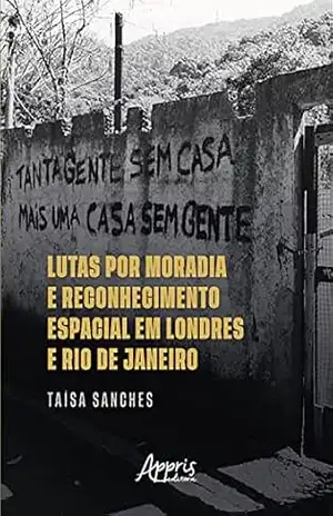 Lutas por Moradia e Reconhecimento Espacial em Londres e Rio de Janeiro – Taísa Sanches