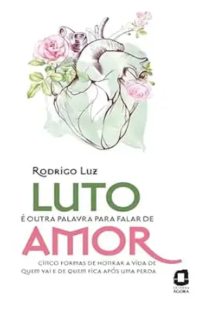 Luto é outra palavra para falar de amor: Cinco formas de honrar a vida de quem vai e de quem fica após uma perda - Rodrigo Luz
