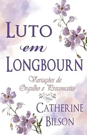 Luto em Longbourn: Uma Variação de Orgulho e Preconceito (Variações de Orgulho e Preconceito) – Catherine Bilson