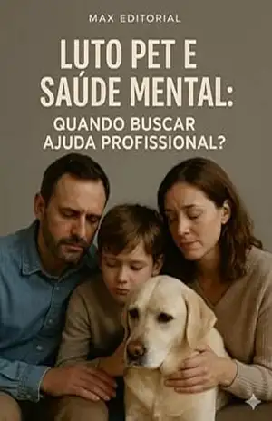 Luto Pet e Saúde Mental: Quando Buscar Ajuda Profissional (COMO SUPERAR A PERDA DO MEU PET) – Max Editorial
