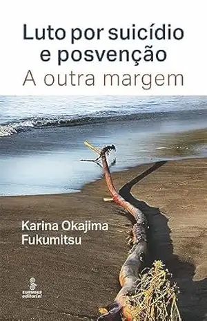 Luto por suicídio e posvenção: A outra margem – Karina Okajima Fukumitsu