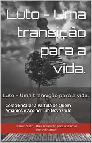 Luto – Uma transição para a vida.: Como Encarar a Partida de Quem Amamos e Acolher um Novo Ciclo – Marcos  Garçon Preto de Oliveira