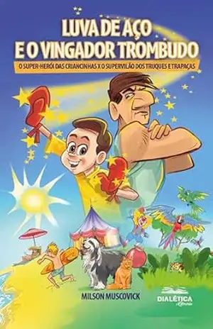 Luva de Aço e o Vingador Trombudo: o super–herói das criancinhas x o supervilão dos truques e trapaças – Milson Muscovick