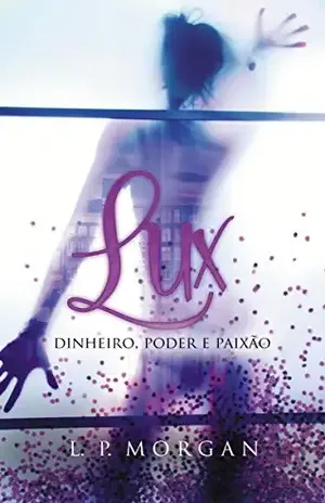 Lux: Dinheiro, poder e paixão (Duologia amores proibidos Livro 1) - L.P Morgan