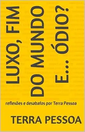 Luxo, fim do mundo e… ódio?: reflexões e desabafos por Terra Pessoa (reflexões e desabafos de Terra Pessoa) – Terra Pessoa