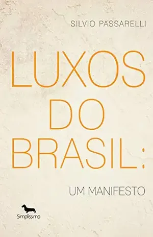 Luxos do Brasil: Um manifesto - Silvio Passarelli