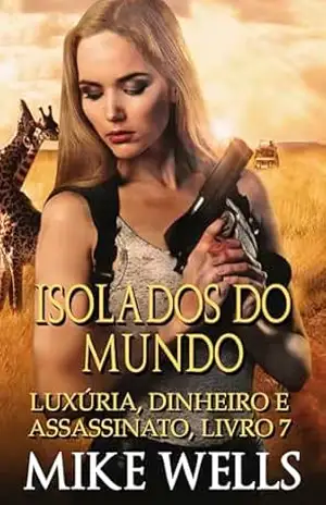 Luxúria, Dinheiro & Assassinato, Livro 7 – Isolados do Mundo (Luxúria, Dinheiro & Assassinato (Serie de 18 novelas de suspense y crimen)) – Mike Wells