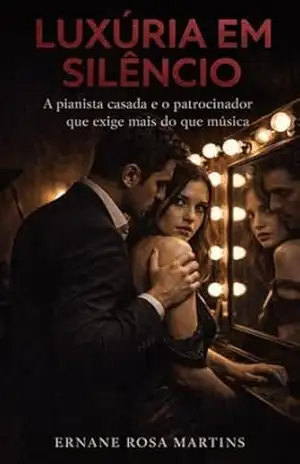 LUXÚRIA EM SILÊNCIO: A pianista casada e o patrocinador que exige mais do que música - Ernane Rosa Martins