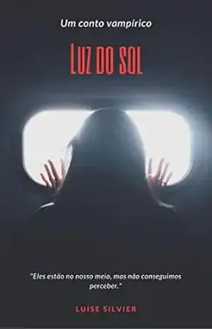 Luz do sol.: Os vampiros estão no nosso meio, mas nunca conseguimos perceber. - Luise Silvier