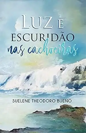 Luz e Escuridão nas Cachoeiras – Suelene Theodoro Bueno