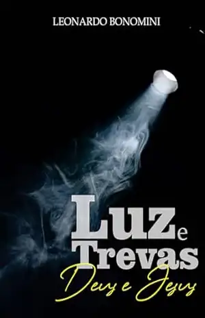 Luz e Trevas Deus e Jesus (Poesias e Reflexões) – Leonardo  Bonomini