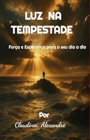 LUZ NA TEMPESTADE: Força & Esperança Para seu Dia a Dia - Claudinei Alexandre