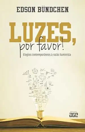 Luzes, por Favor!; elogios contemporâneos à razão iluminista – Edson Bündchen