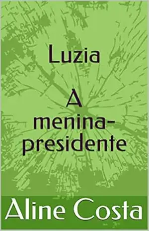 Luzia: A menina–presidente - Aline  Costa