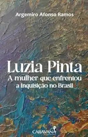 Luzia Pinta: A mulher que enfrentou a inquisição no Brasil - Argemiro Afonso Ramos