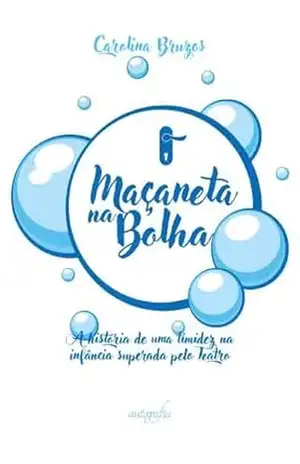 Maçaneta na Bolha: A história de uma timidez na infância superada pelo Teatro – Carolina Bruzos