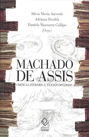 Machado de Assis: Crítica literária e textos diversos – Benedito Antunes
e Sérgio Vicente Motta (orgs.)