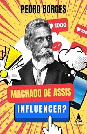 Machado de Assis: Influencer? – Pedro Borges