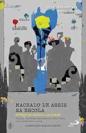 Machado de Assis na Escola – Roteiros de Leitura das Obras: Helena, Memórias Póstumas de Brás Cubas, Dom Casmurro e Contos (Literatura) - Ieda Lebensztayn