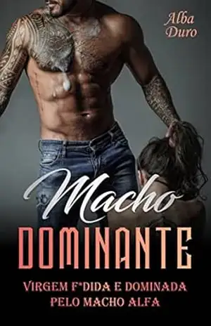 Macho Dominante: Virgem F*dida e dominada pelo macho alfa – Alba Duro