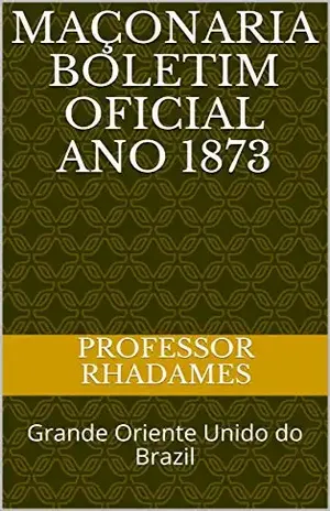Maçonaria Boletim Oficial ano 1873: Grande Oriente Unido do Brazil (Maçonaria: Livros Históricos Livro 2) – Professor  Rhadames