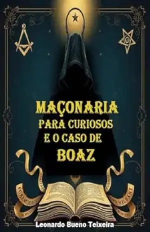 Maçonaria para Curiosos e o Caso de Boaz – Leonardo Bueno Teixeira