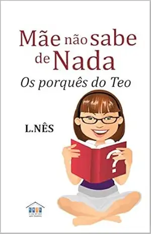 Mãe não sabe de nada: Os porquês do Teo – L. Nês