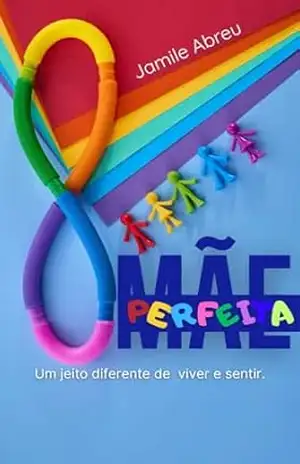 Mãe Perfeita: Um jeito diferente de viver e sentir – Jamile  Abreu