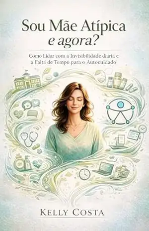 Mães Atípicas: A invisibilidade diária da falta de tempo para o auto cuidado, causando adoecimento – Psicopedagoga Kelly Costa
