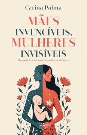 Mães Invencíveis Mulheres Invisíveis – Carina Palma