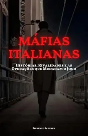 Máfias Italianas: Histórias, Rivalidades e as Operações que Mudaram o Jogo – Zilberto Schefer