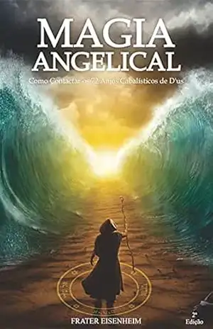 Magia Angelical: Como Contactar os 72 Anjos Cabalísticos De D´us – 2°Edição – Frater Eisenheim