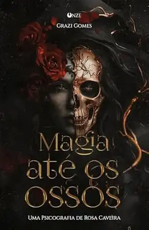 Magia até os Ossos: Uma Psicografia de Rosa Caveira – Grazi  Gomes