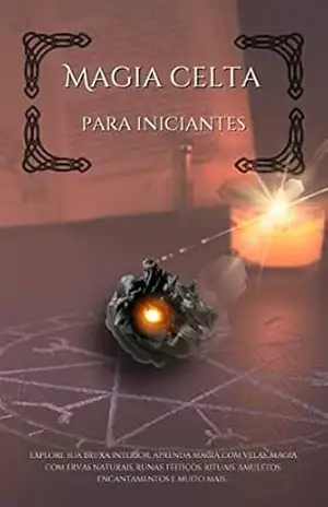 Magia celta para iniciantes: Explore sua bruxa interior, aprenda magia de velas, magia com ervas naturais, runas, feitiços, rituais, amuletos, encantamentos e muito mais… – 3 Phi