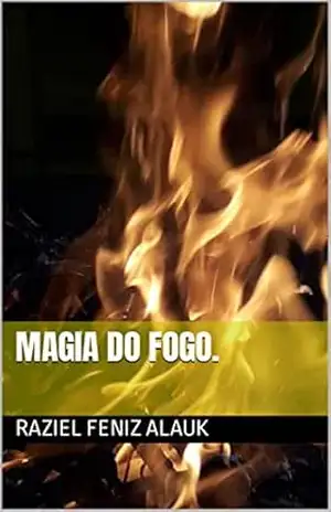 Magia do Fogo. – Raziel Feniz Alauk