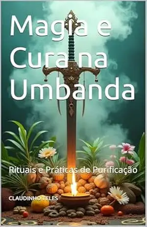 Magia e Cura na Umbanda: Rituais e Práticas de Purificação (Os Fundamentos da Umbanda Livro 2) – CLAUDINHO TELES