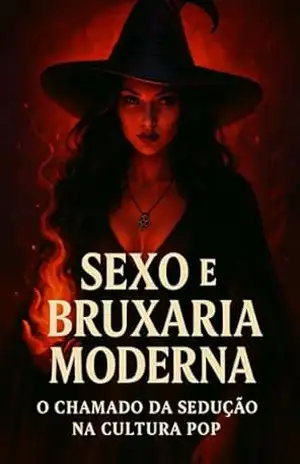 Magia e Desejo: A Influência Oculta do Sexo na Bruxaria Moderna: Descubra como a cultura pop revela o poder transformador da sensualidade nas práticas mágicas atuais – Nelson Henriques