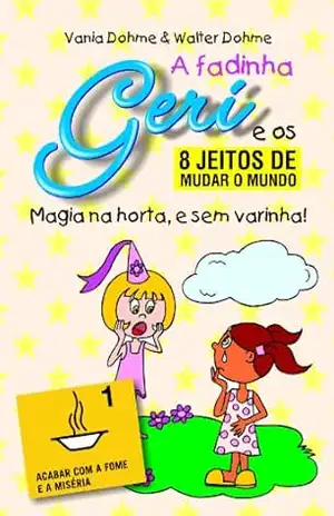 Magia na horta, sem varinha! (A fadinha Geri e os oito jeitos de mudar o mundo Livro 1) – Vania Dohme