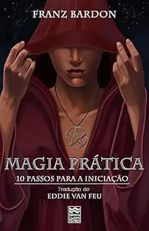 Magia Prática: 10 Passos para a Iniciação – Franz Bardon