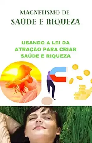 MAGNETISMO DE SAÚDE E RIQUEZA: Usando a lei da atração para criar saúde e riqueza - Jaidson Marcelino