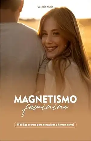 Magnetismo Feminino: O Código secreto para conquistar o homem certo! – Valéria Melo